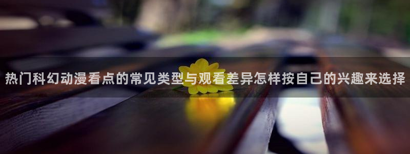 免费韩漫阅读：热门科幻动漫看点的常见类型与观看差异怎样按自己的兴趣来选择配图