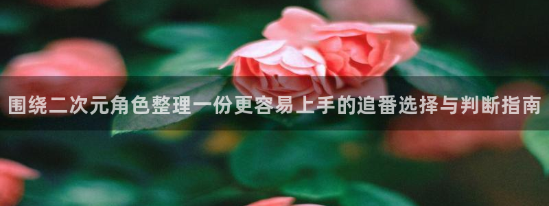 韩漫在线阅读免费:围绕二次元角色整理一份更容易上手的追番选择与判断指南配图