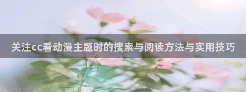 韩漫漫画高分排行榜：关注cc看动漫主题时的搜索与阅读方法与实用技巧配图