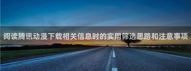 韩国漫画中文版:阅读腾讯动漫下载相关信息时的实用筛选思路和注意事项配图